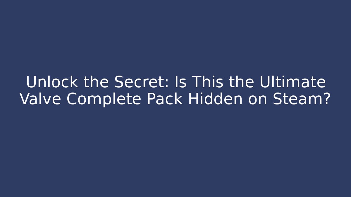 Unlock the Secret: Is This the Ultimate Valve Complete Pack Hidden on Steam?
