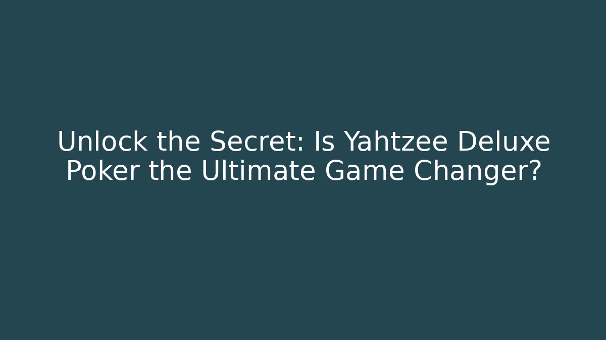 Unlock the Secret: Is Yahtzee Deluxe Poker the Ultimate Game Changer? - Critter Realm