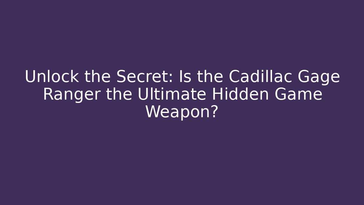 Unlock the Secret: Is the Cadillac Gage Ranger the Ultimate Hidden Game Weapon?