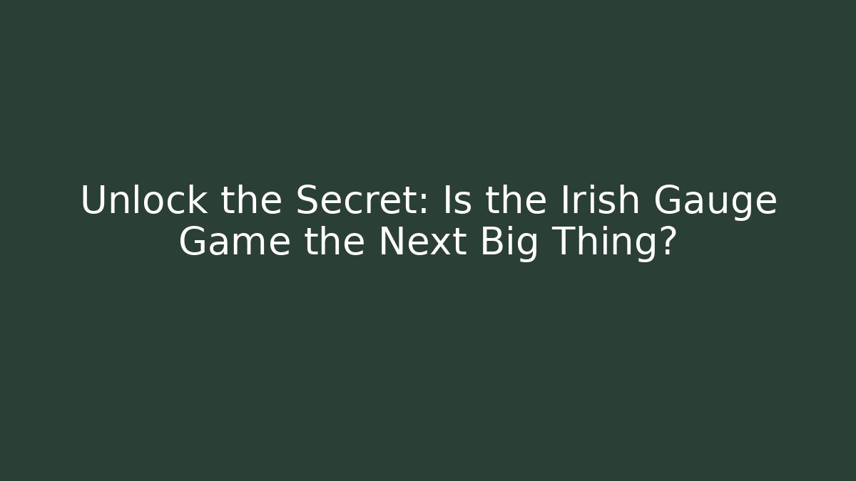 Unlock the Secret: Is the Irish Gauge Game the Next Big Thing?