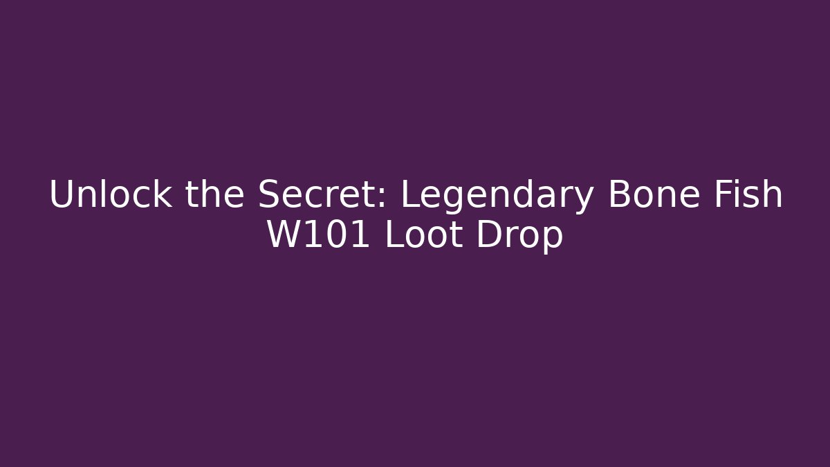 Unlock the Secret: Legendary Bone Fish W101 Loot Drop