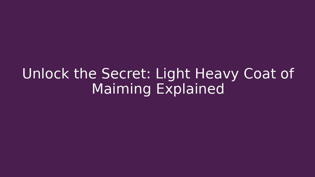 Unlock the Secret: Light Heavy Coat of Maiming Explained
