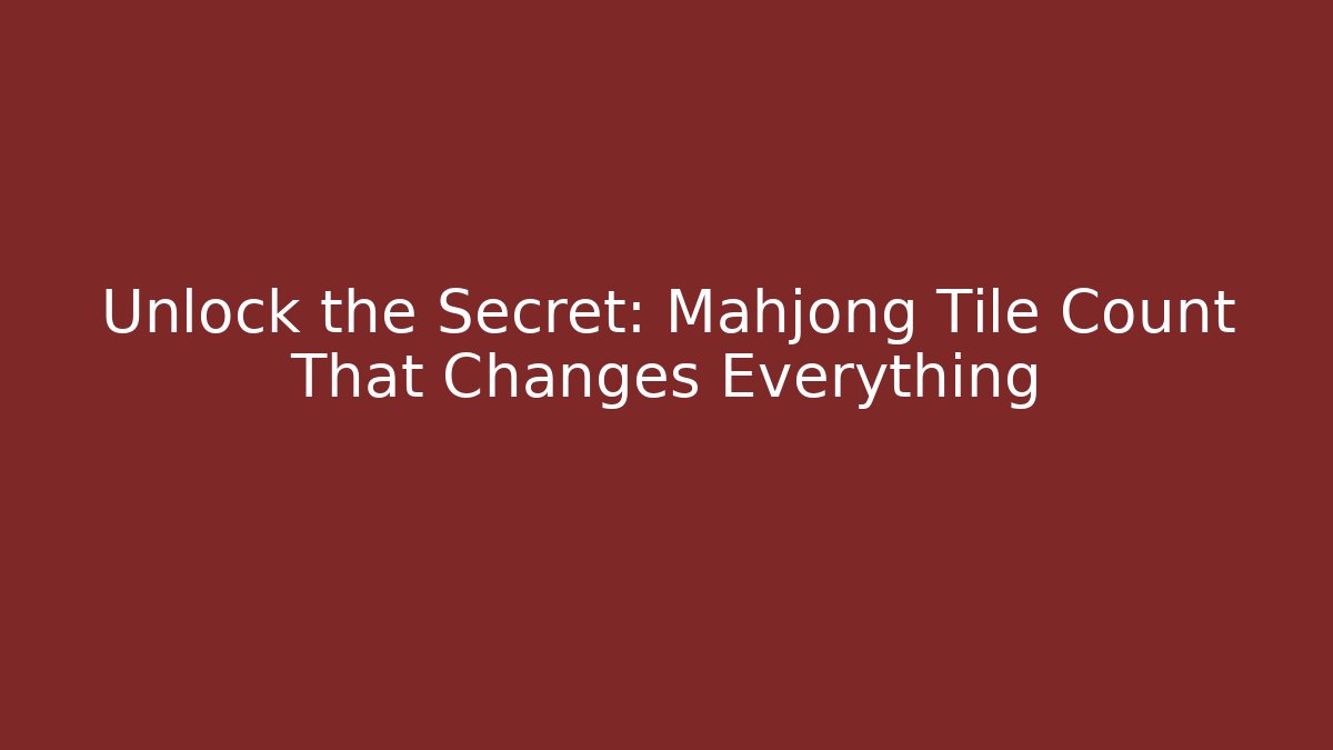 Unlock the Secret: Mahjong Tile Count That Changes Everything