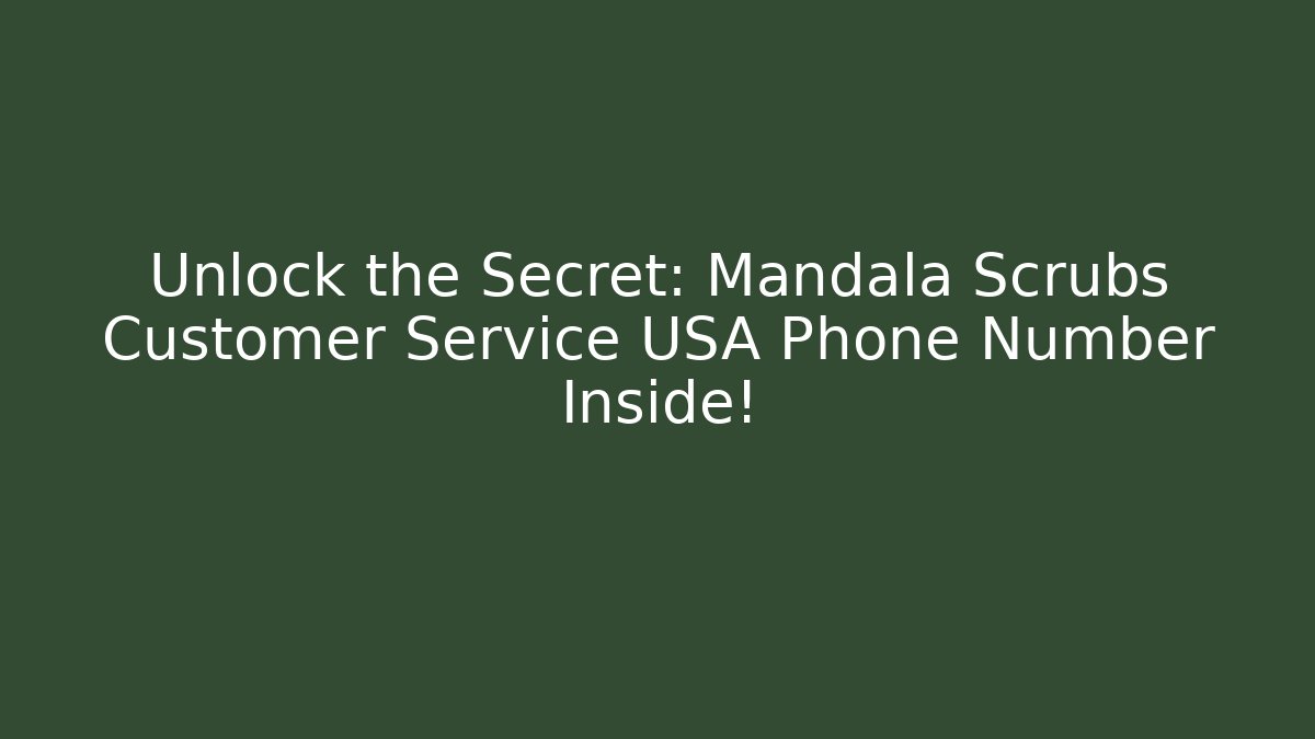 Unlock the Secret: Mandala Scrubs Customer Service USA Phone Number Inside!