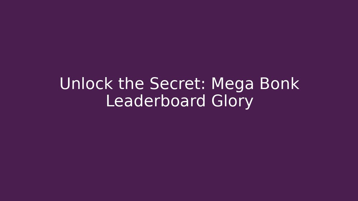 Unlock the Secret: Mega Bonk Leaderboard Glory
