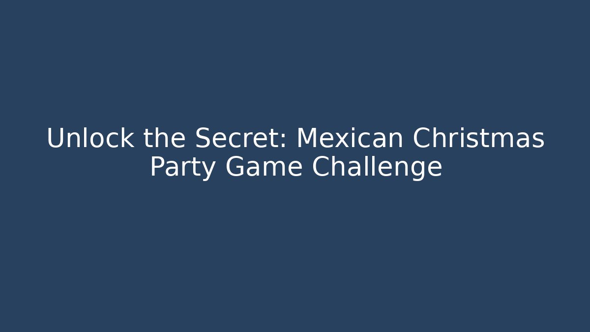 Unlock the Secret: Mexican Christmas Party Game Challenge