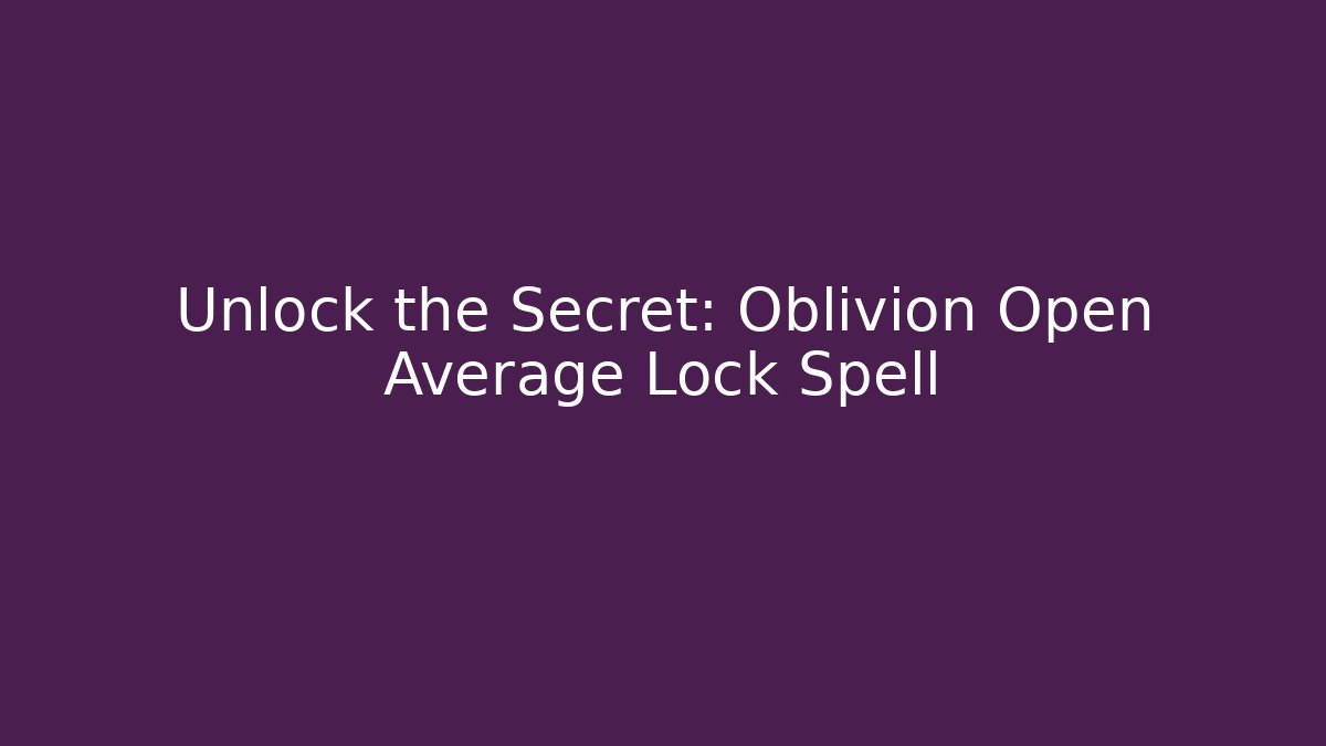 Unlock the Secret: Oblivion Open Average Lock Spell