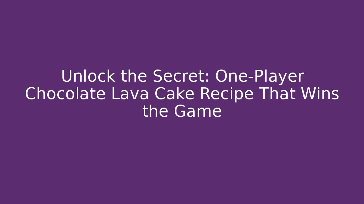 Unlock the Secret: One-Player Chocolate Lava Cake Recipe That Wins the Game