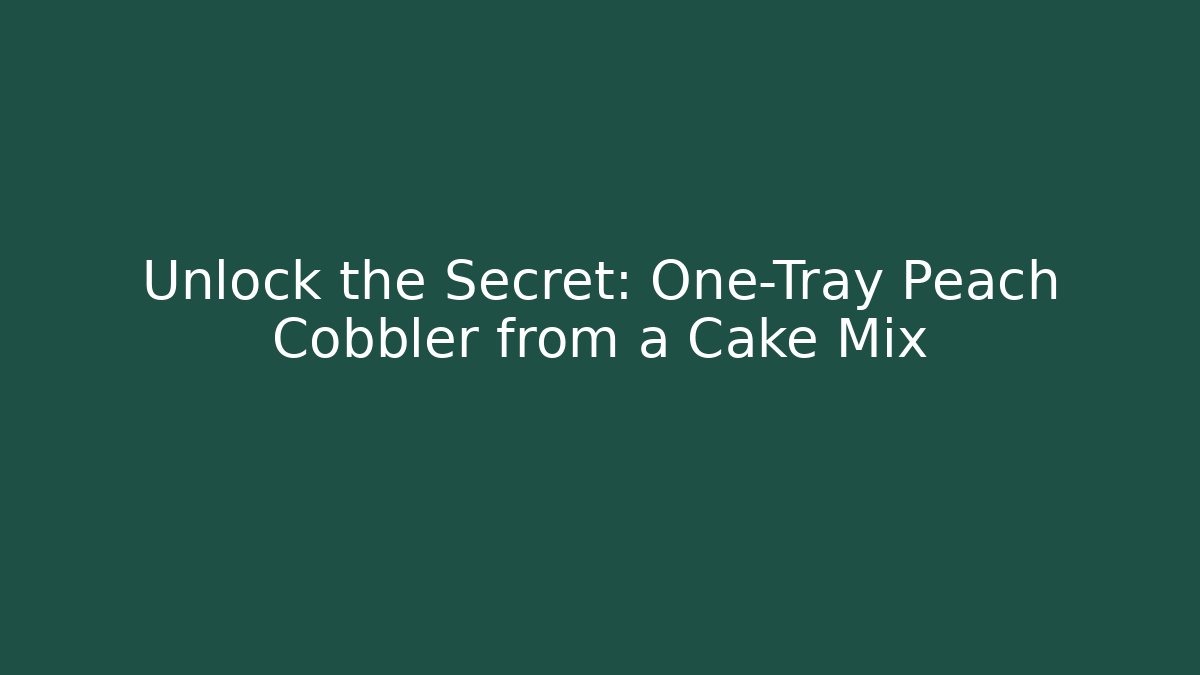 Unlock the Secret: One-Tray Peach Cobbler from a Cake Mix