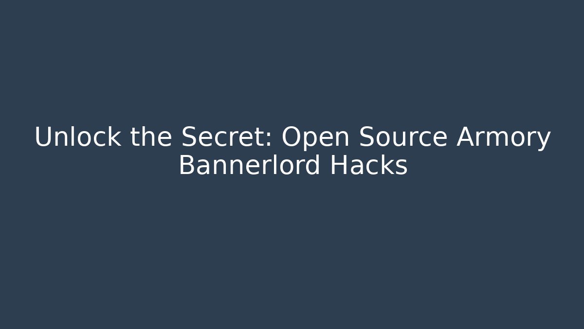 Unlock the Secret: Open Source Armory Bannerlord Hacks