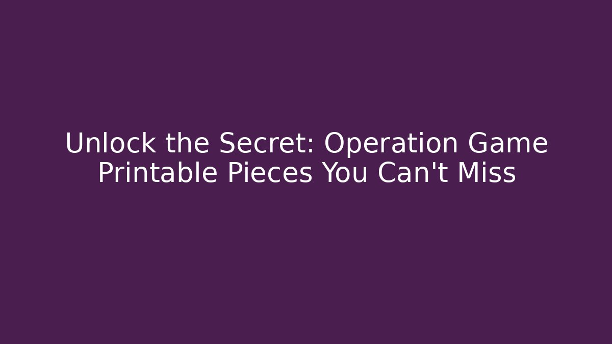 Unlock the Secret: Operation Game Printable Pieces You Can't Miss