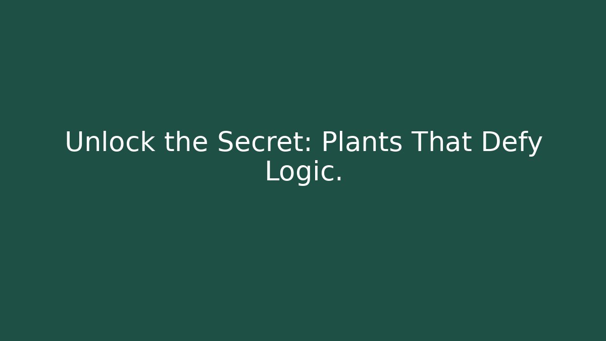 Unlock the Secret: Plants That Defy Logic.