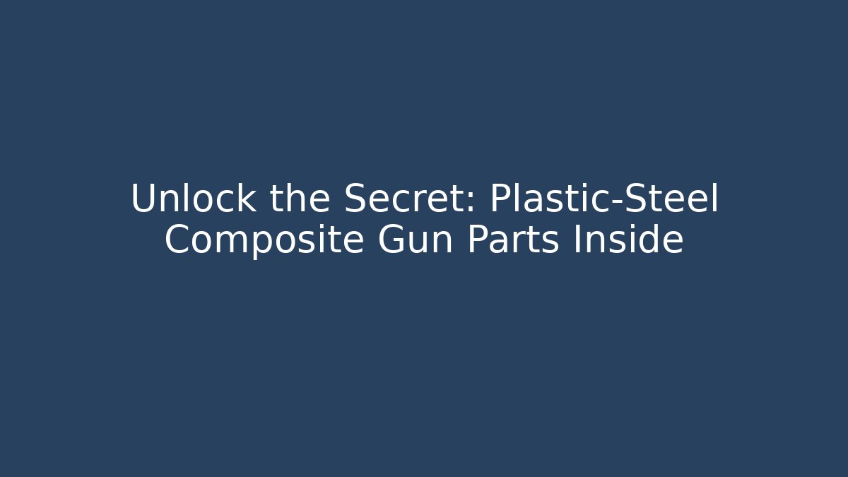 Unlock the Secret: Plastic-Steel Composite Gun Parts Inside