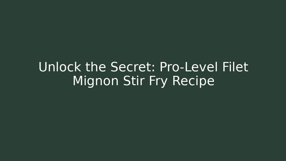 Unlock the Secret: Pro-Level Filet Mignon Stir Fry Recipe