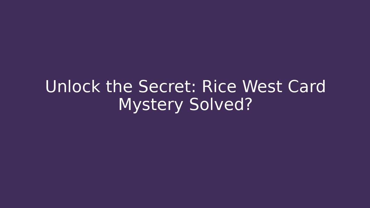 Unlock the Secret: Rice West Card Mystery Solved?