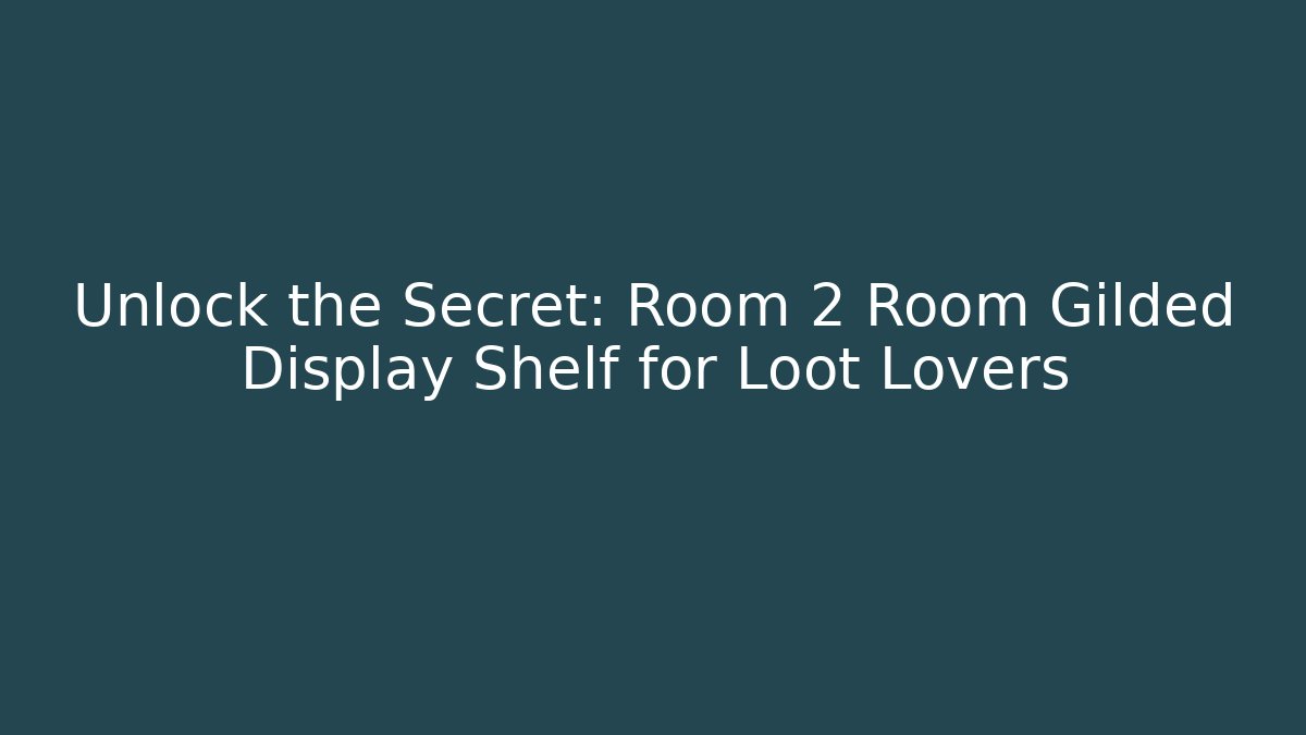 Unlock the Secret: Room 2 Room Gilded Display Shelf for Loot Lovers