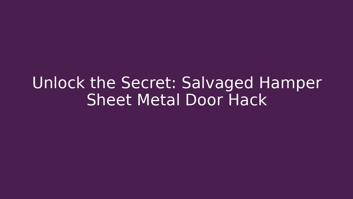 Unlock the Secret: Salvaged Hamper Sheet Metal Door Hack