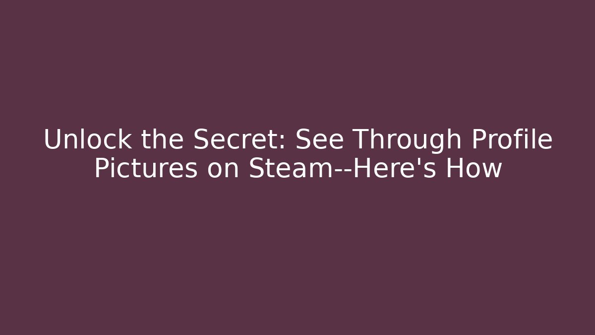 Unlock the Secret: See Through Profile Pictures on Steam—Here's How