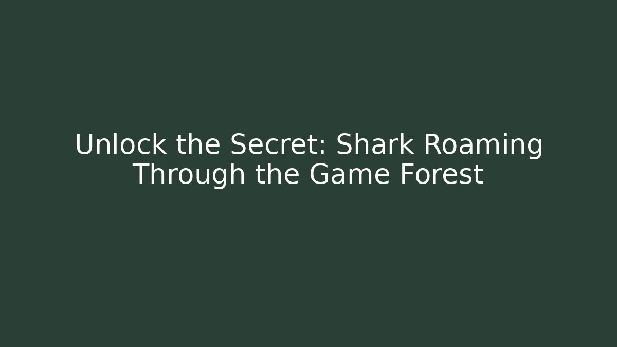 Unlock the Secret: Shark Roaming Through the Game Forest