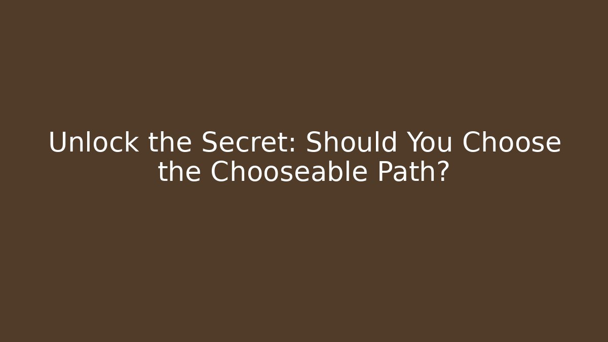 Unlock the Secret: Should You Choose the Chooseable Path?