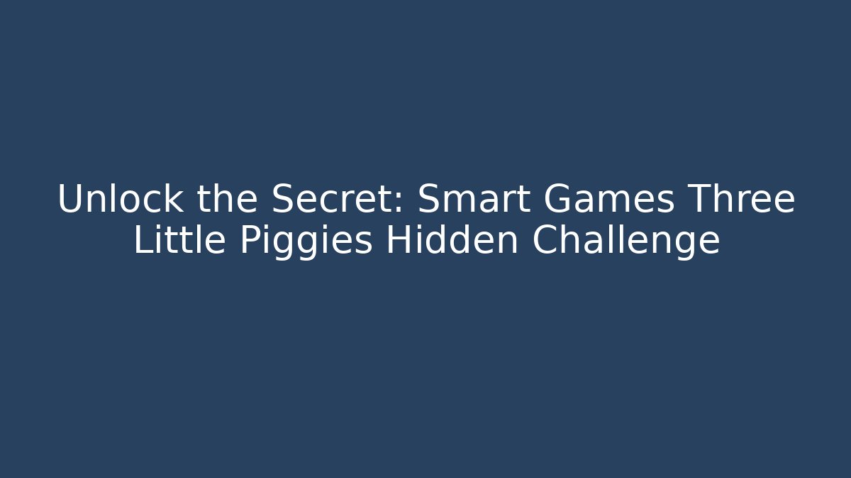 Unlock the Secret: Smart Games Three Little Piggies Hidden Challenge