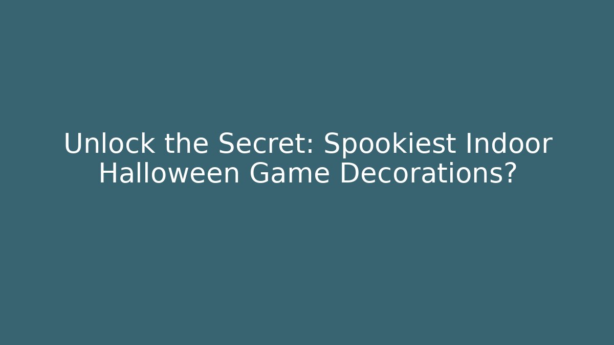 Unlock the Secret: Spookiest Indoor Halloween Game Decorations?