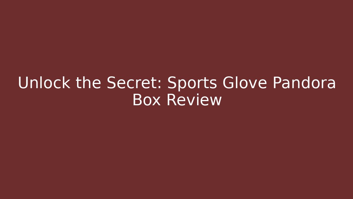 Unlock the Secret: Sports Glove Pandora Box Review