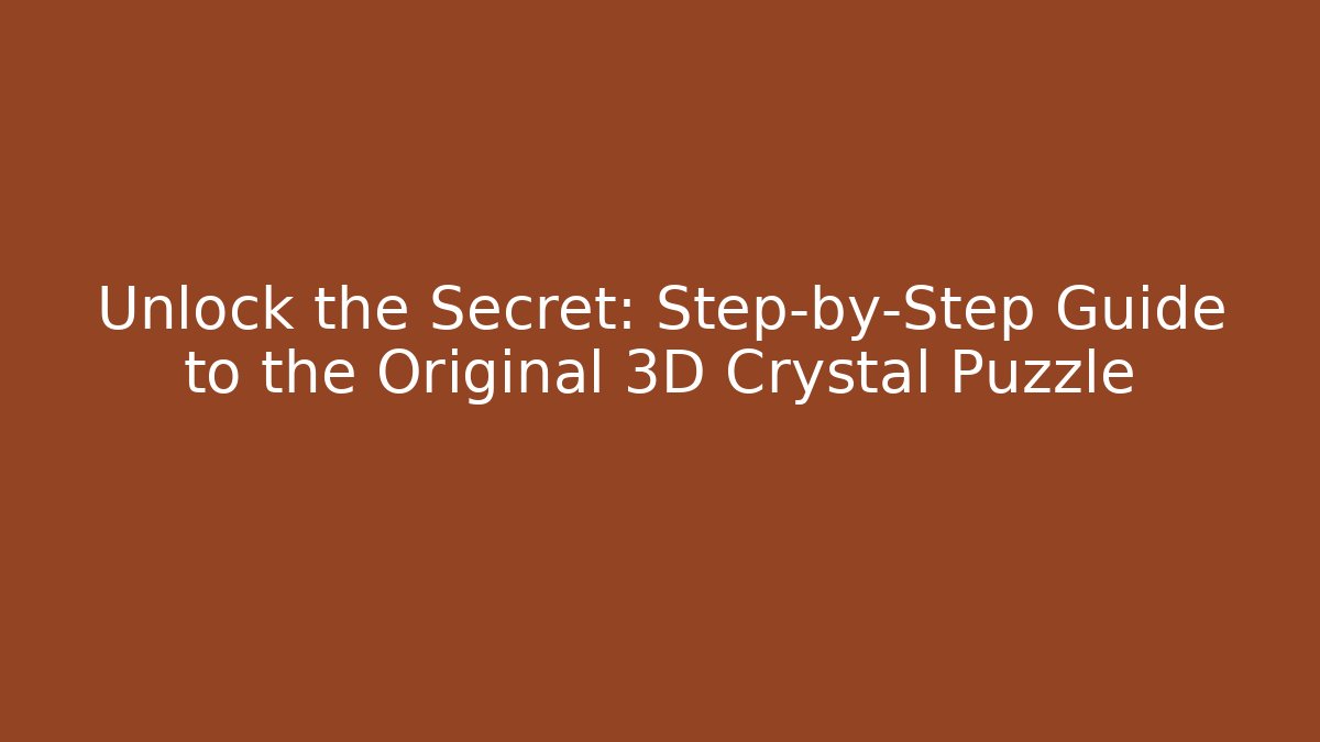 Unlock the Secret: Step-by-Step Guide to the Original 3D Crystal Puzzle - Critter Realm