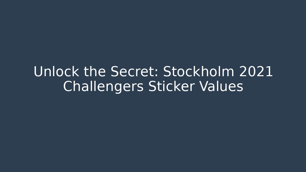 Unlock the Secret: Stockholm 2021 Challengers Sticker Values