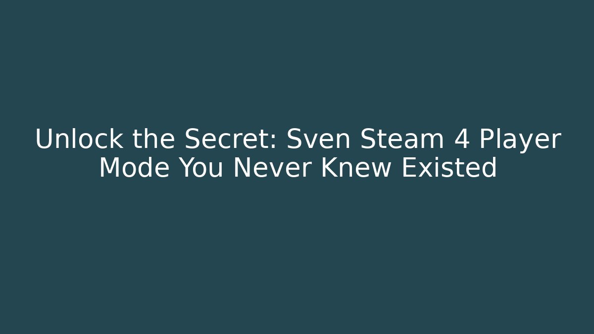 Unlock the Secret: Sven Steam 4 Player Mode You Never Knew Existed