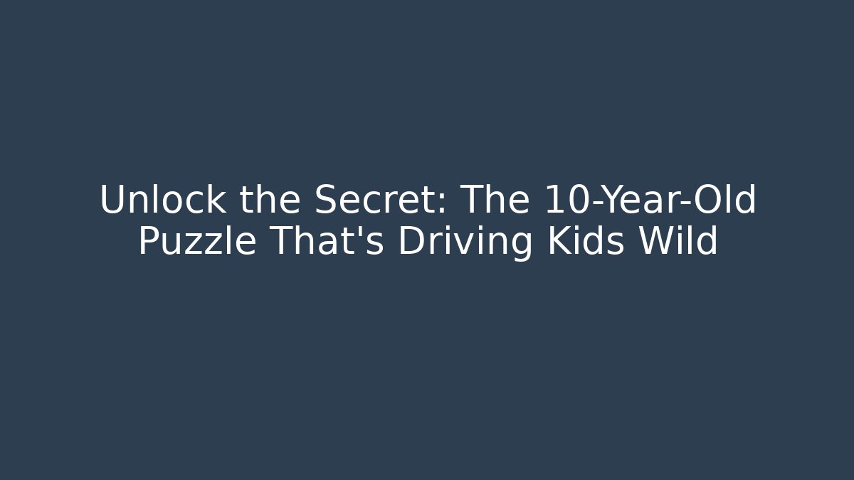 Unlock the Secret: The 10-Year-Old Puzzle That's Driving Kids Wild
