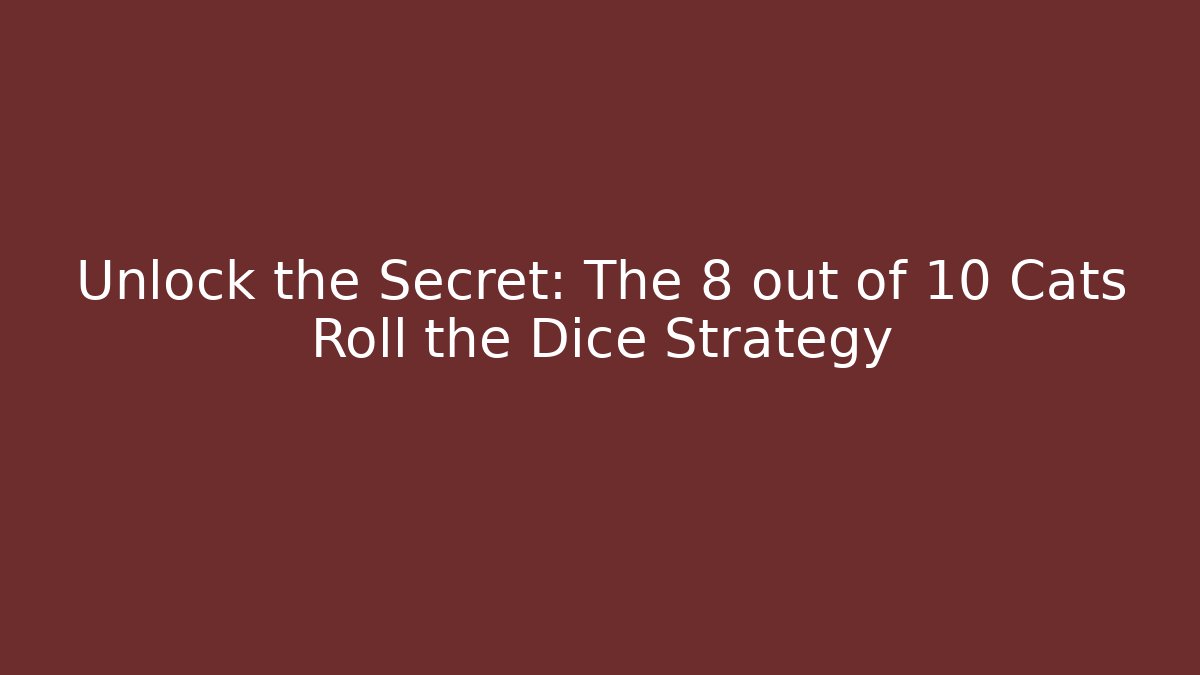 Unlock the Secret: The 8 out of 10 Cats Roll the Dice Strategy