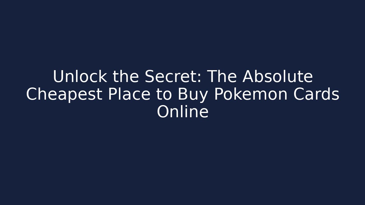 Unlock the Secret: The Absolute Cheapest Place to Buy Pokémon Cards Online