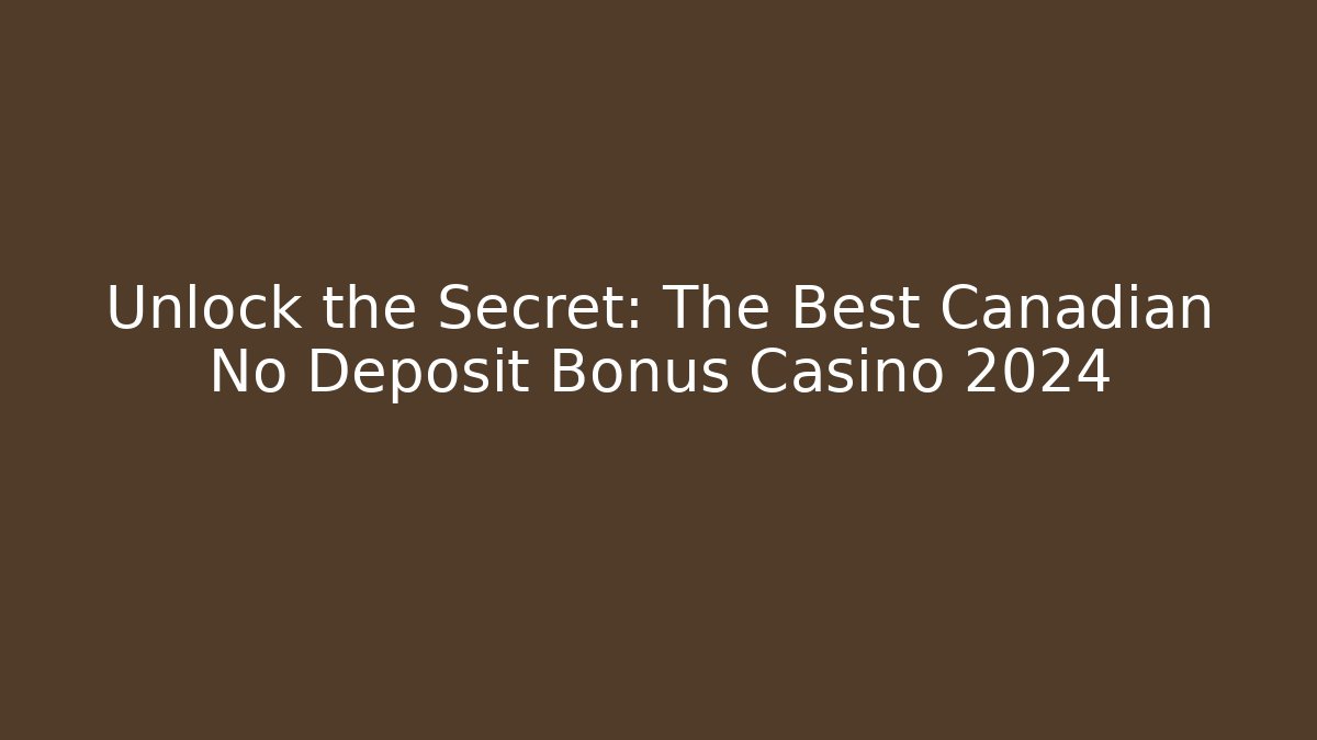Unlock the Secret: The Best Canadian No Deposit Bonus Casino 2024