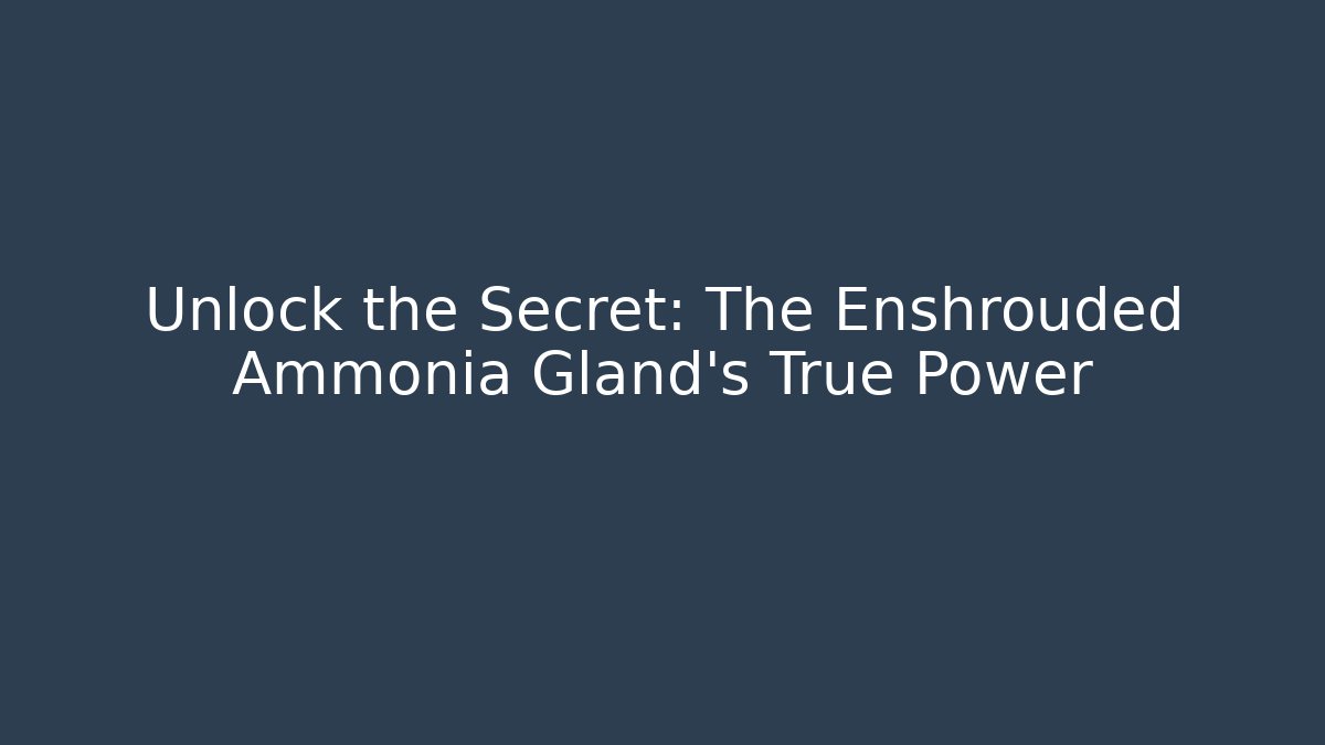 Unlock the Secret: The Enshrouded Ammonia Gland's True Power