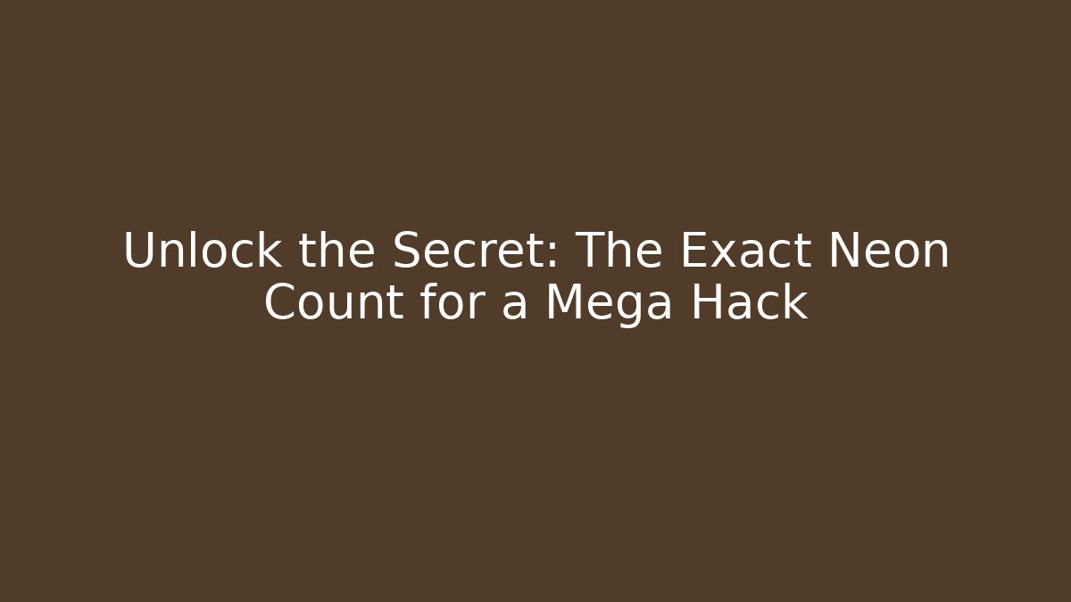Unlock the Secret: The Exact Neon Count for a Mega Hack