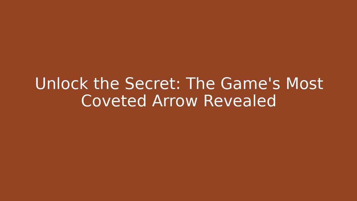 Unlock the Secret: The Game's Most Coveted Arrow Revealed
