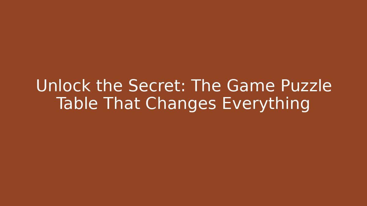 Unlock the Secret: The Game Puzzle Table That Changes Everything