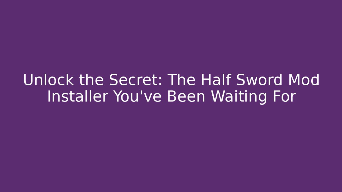 Unlock the Secret: The Half Sword Mod Installer You've Been Waiting For