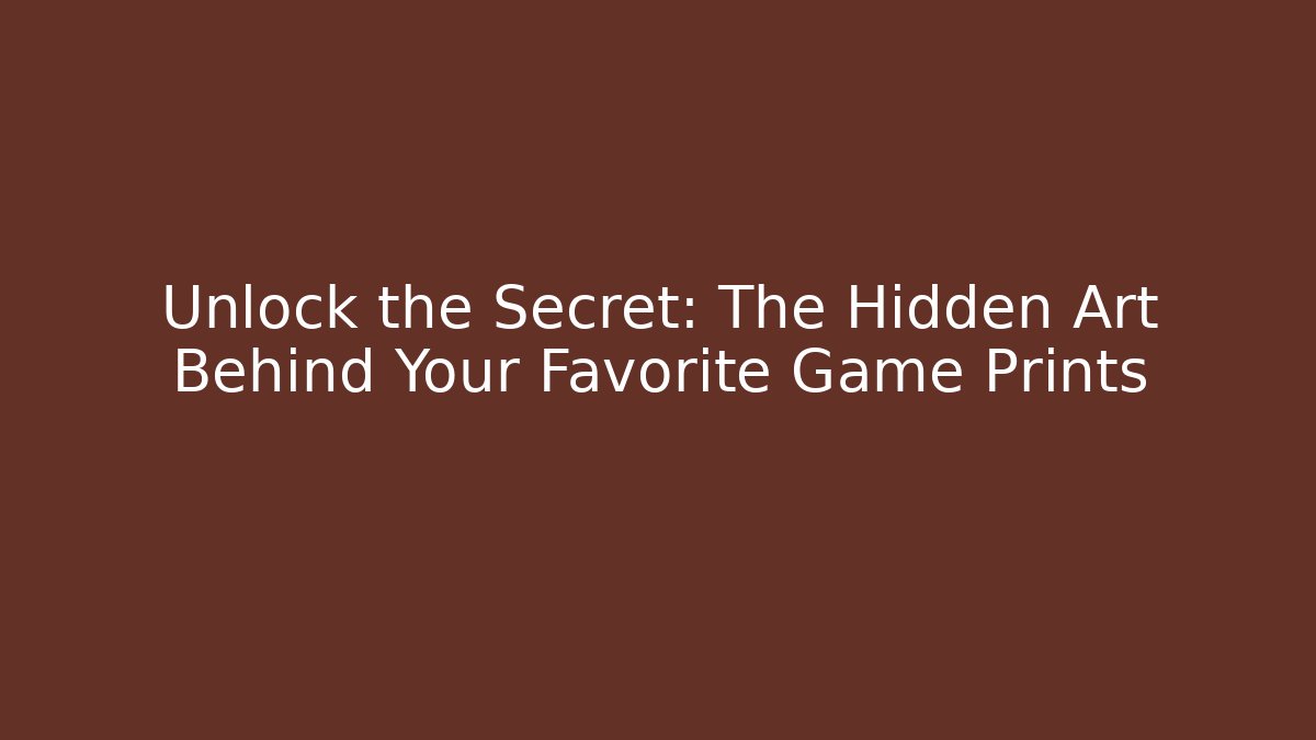 Unlock the Secret: The Hidden Art Behind Your Favorite Game Prints