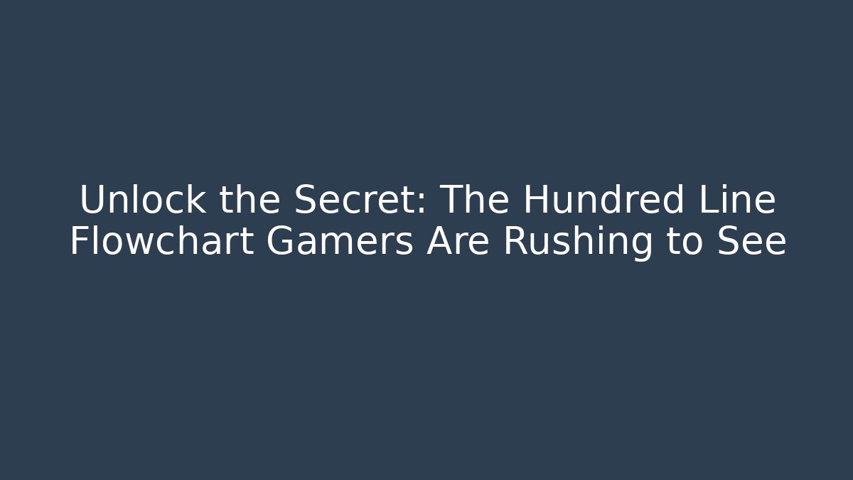 Unlock the Secret: The Hundred Line Flowchart Gamers Are Rushing to See