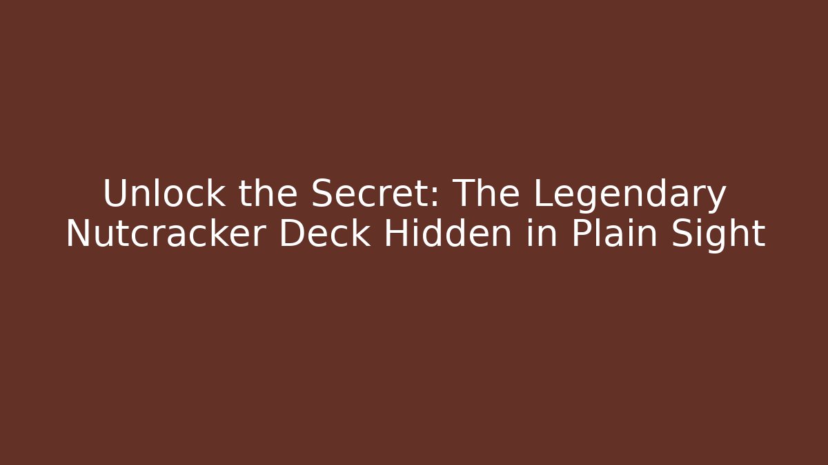 Unlock the Secret: The Legendary Nutcracker Deck Hidden in Plain Sight