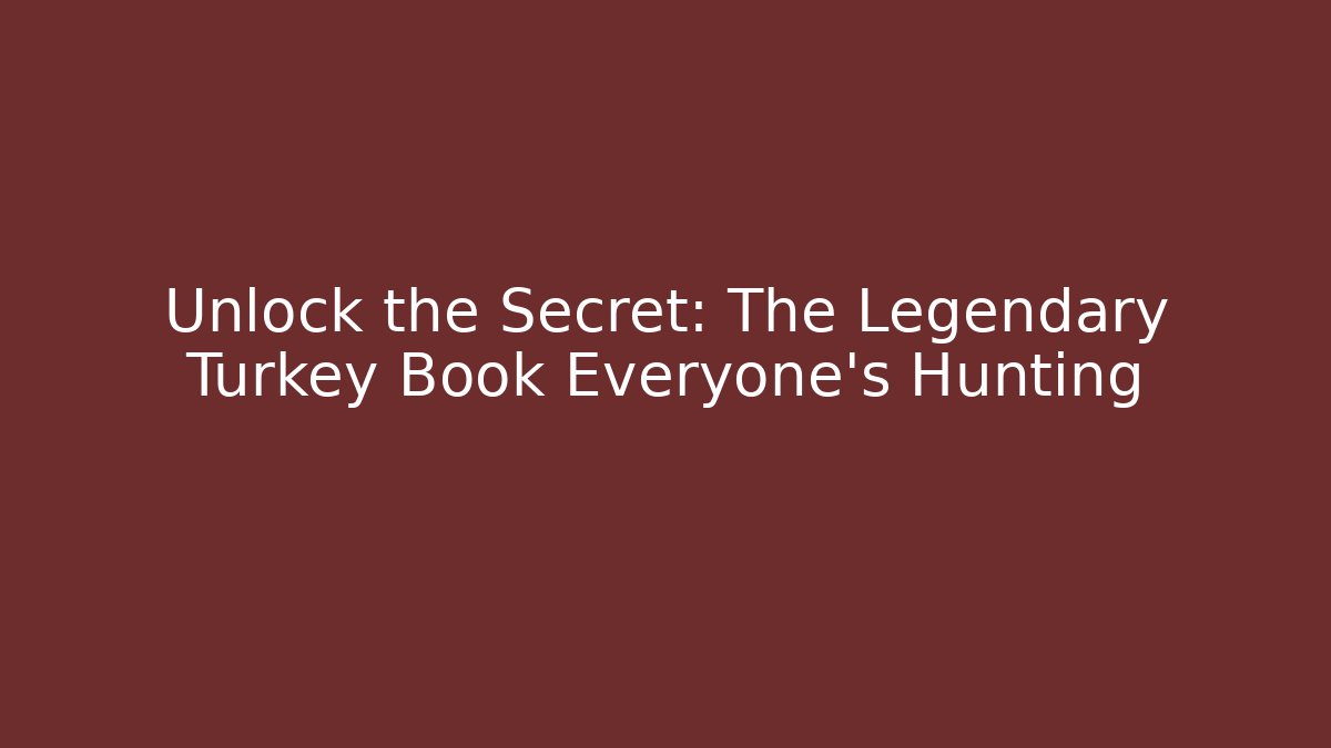 Unlock the Secret: The Legendary Turkey Book Everyone's Hunting