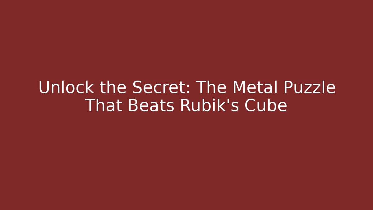 Unlock the Secret: The Metal Puzzle That Beats Rubik's Cube - Critter Realm
