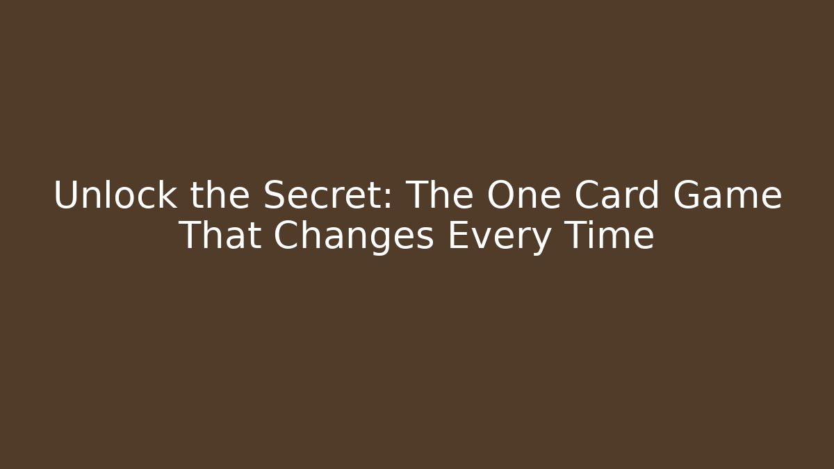 Unlock the Secret: The One Card Game That Changes Every Time