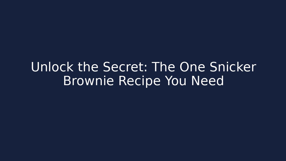 Unlock the Secret: The One Snicker Brownie Recipe You Need