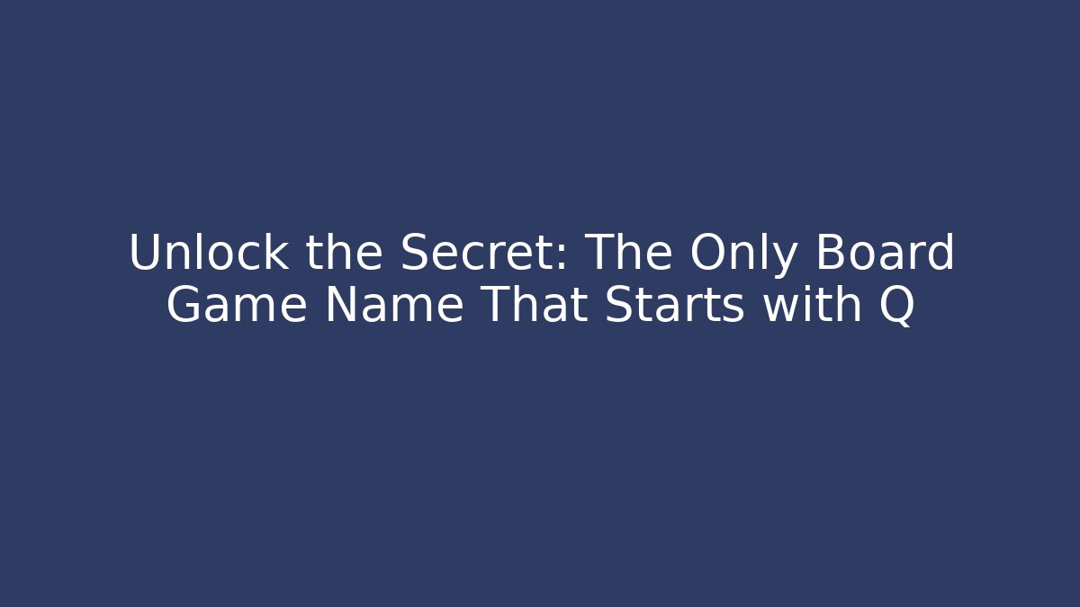 Unlock the Secret: The Only Board Game Name That Starts with Q