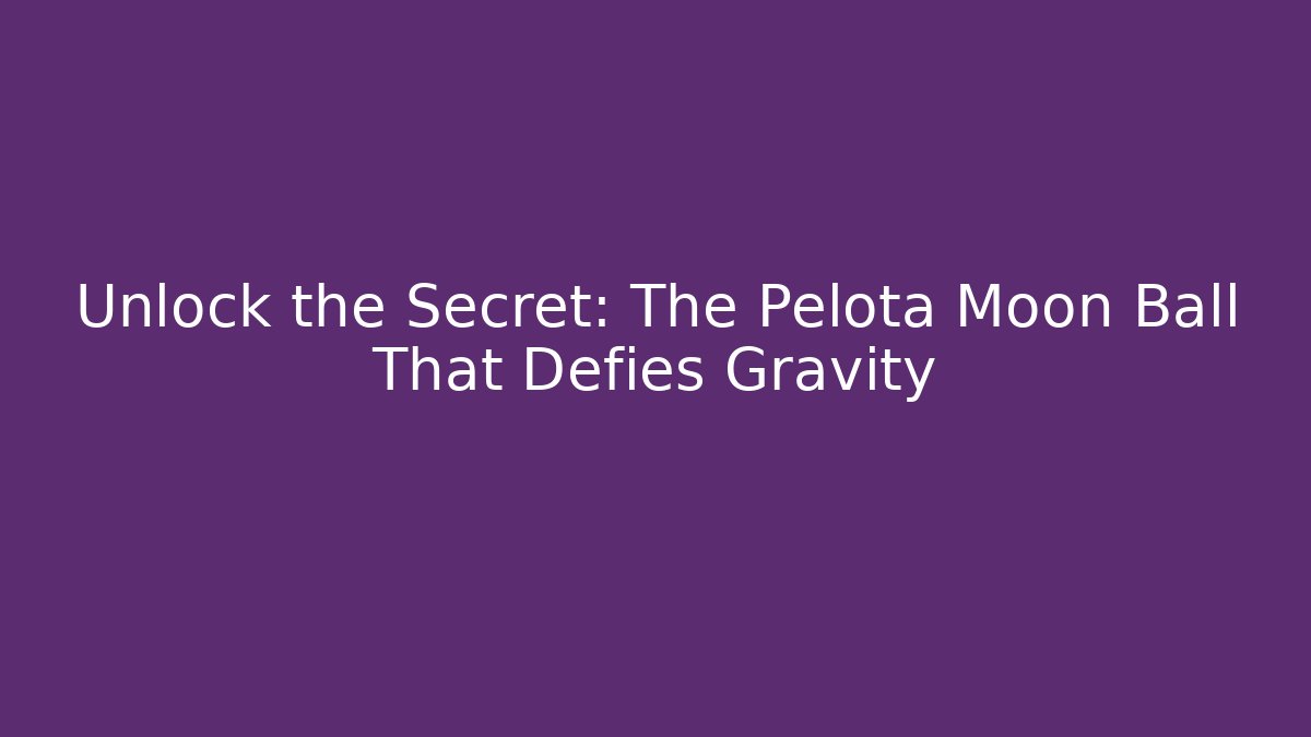 Unlock the Secret: The Pelota Moon Ball That Defies Gravity