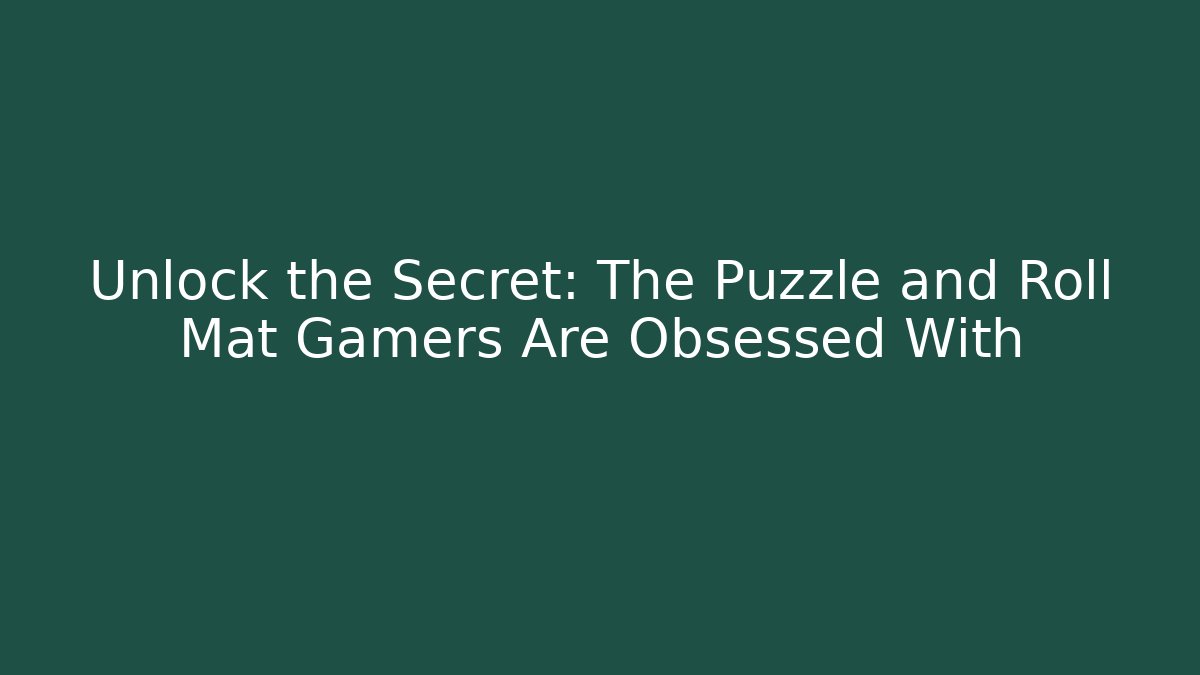 Unlock the Secret: The Puzzle and Roll Mat Gamers Are Obsessed With