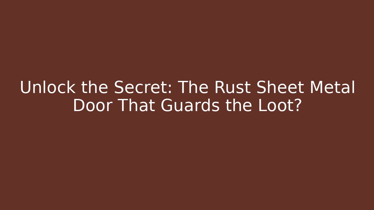 Unlock the Secret: The Rust Sheet Metal Door That Guards the Loot?